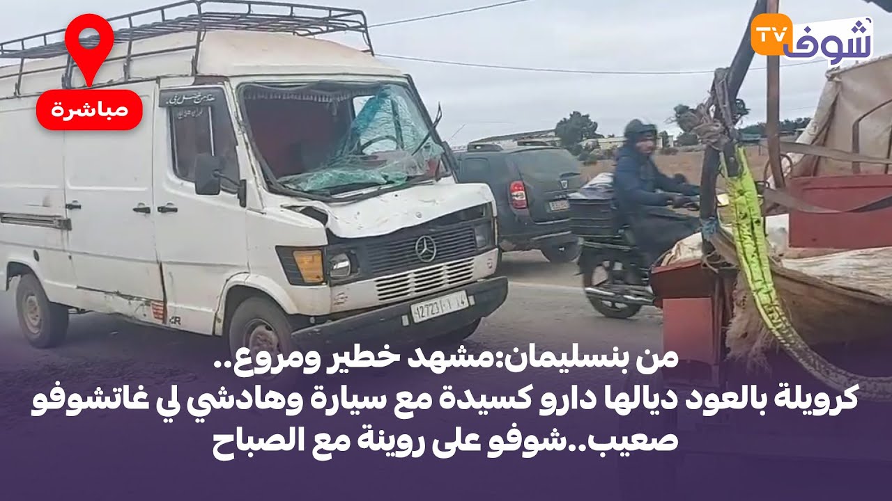 مباشرة من بنسليمان:مشهد خطير ومروع.. كرويلة بالعود ديالها دارو كسيدة مع سيارة وهادشي لي غاتشوفو صعيب
