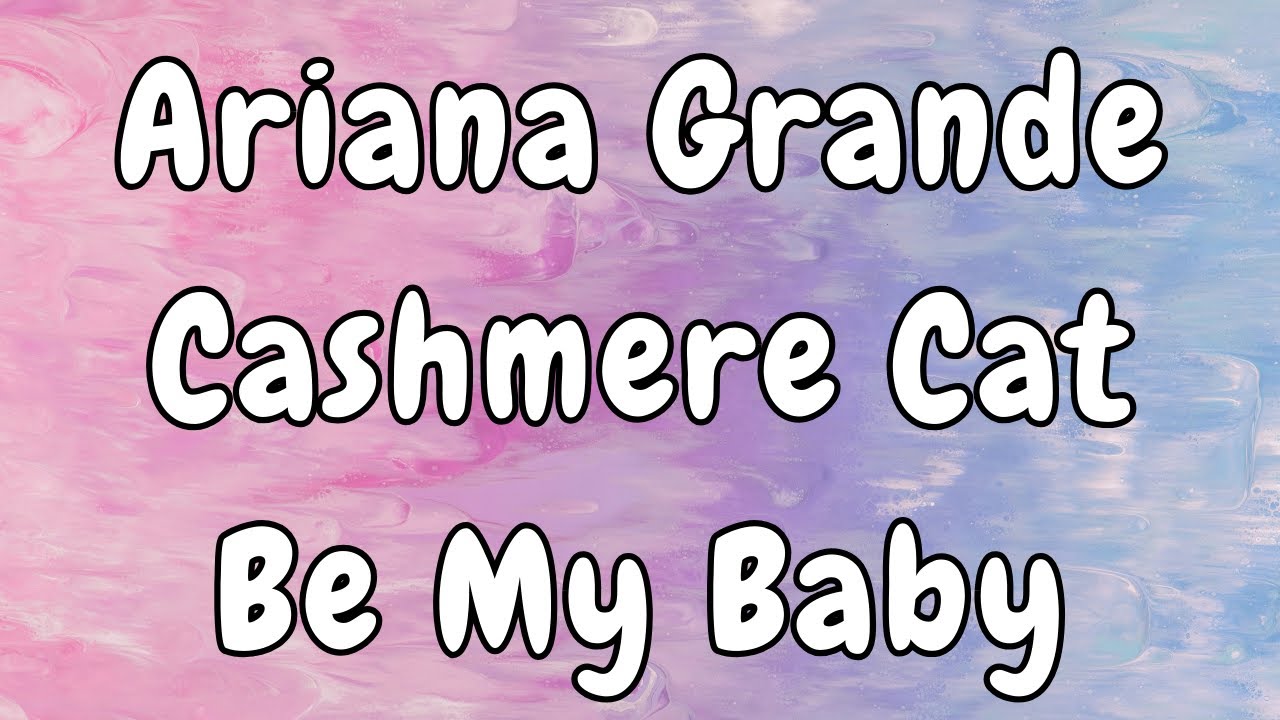 Ariana Grande - Be My Baby (Lyrics) ft. Cashmere Cat