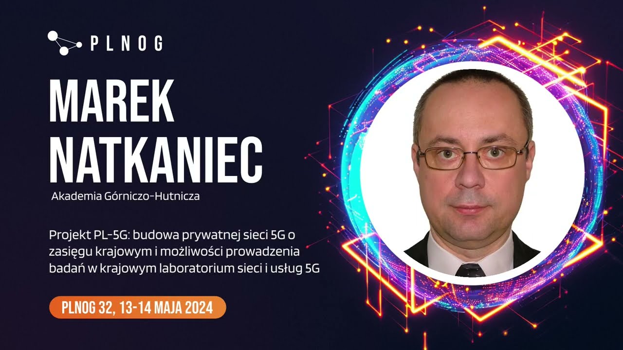 PLNOG 32 - Projekt PL-5G: budowa prywatnej sieci 5G o zasięgu krajowym i możliwości prowadzenia...