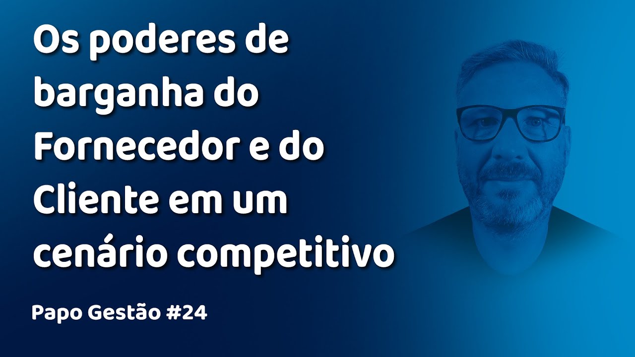 Papo Gest&atilde;o #24: Os poderes de barganha do Fornecedor e do Cliente em um cen&aacute;rio competitivo