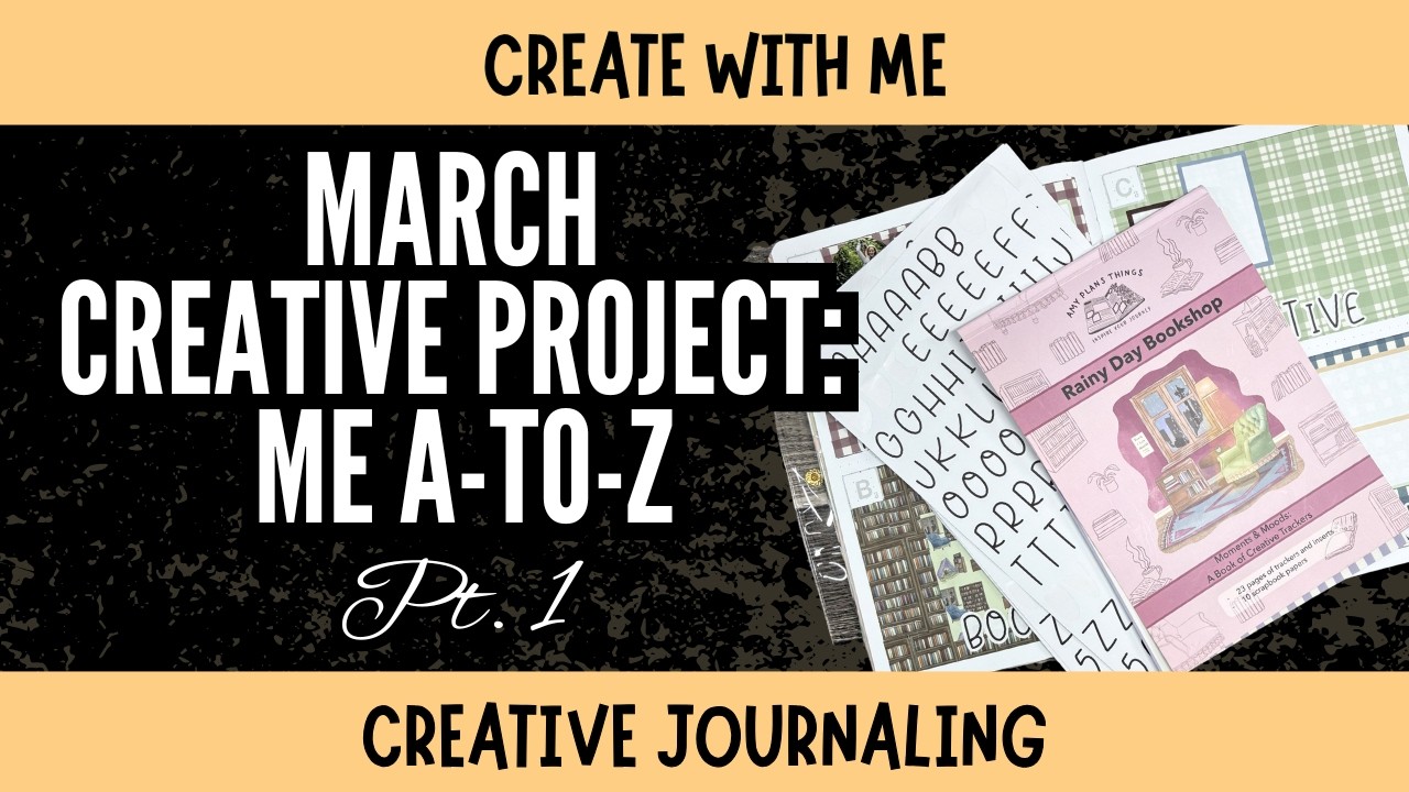 March Creative Project: Me A to Z Pt. 1 [Creative Journal]