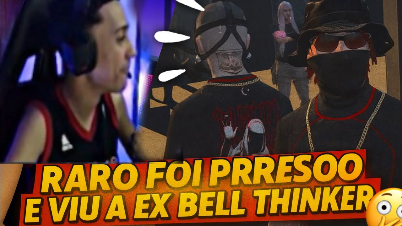 RARO FOI PRESO E VIU A EX BELL THINKER | ELA NEM LIGOU? 😳