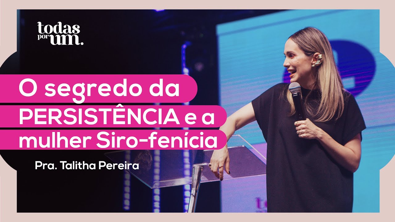O SEGREDO DA PERSISTÊNCIA E A MULHER SIRO-FENICIA - PRA. TALITHA PEREIRA - IGREJA DO AMOR