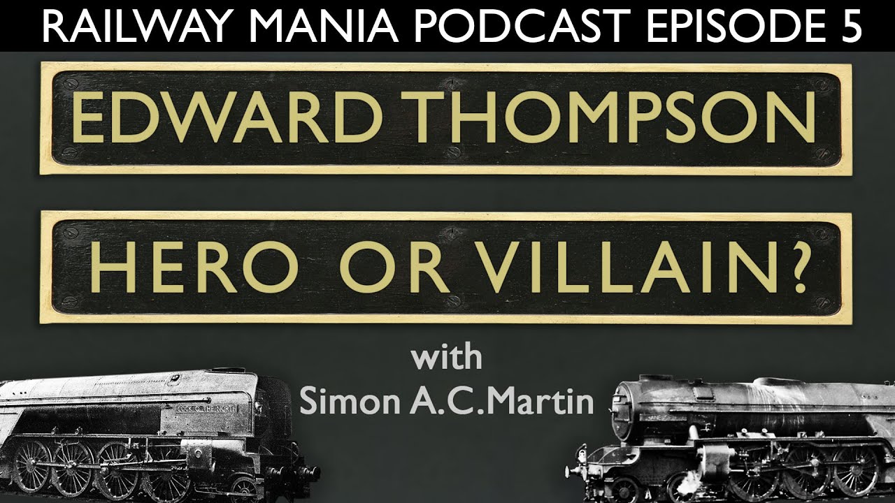Edward Thompson, Hero or Villain? (with Simon A.C. Martin) - Railway Mania PODCAST #5