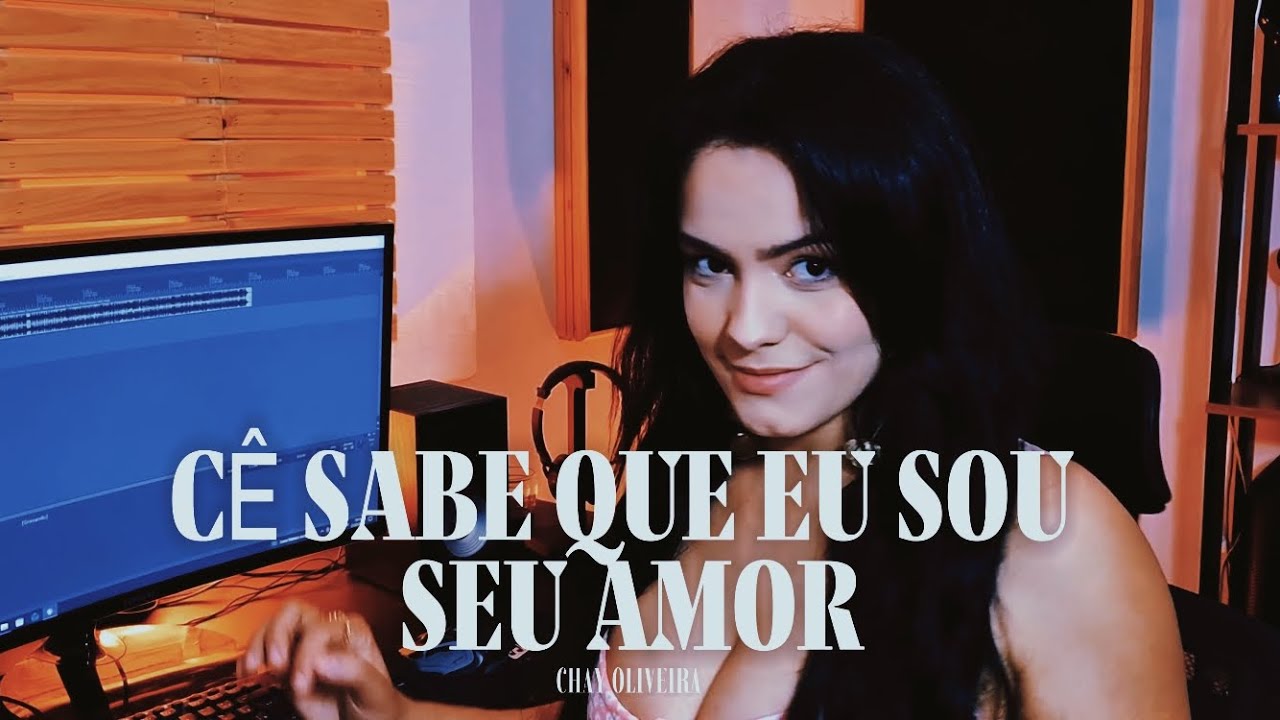 CÊ SABE QUE EU SOU SEU AMOR - CHAY OLIVEIRA (cover)