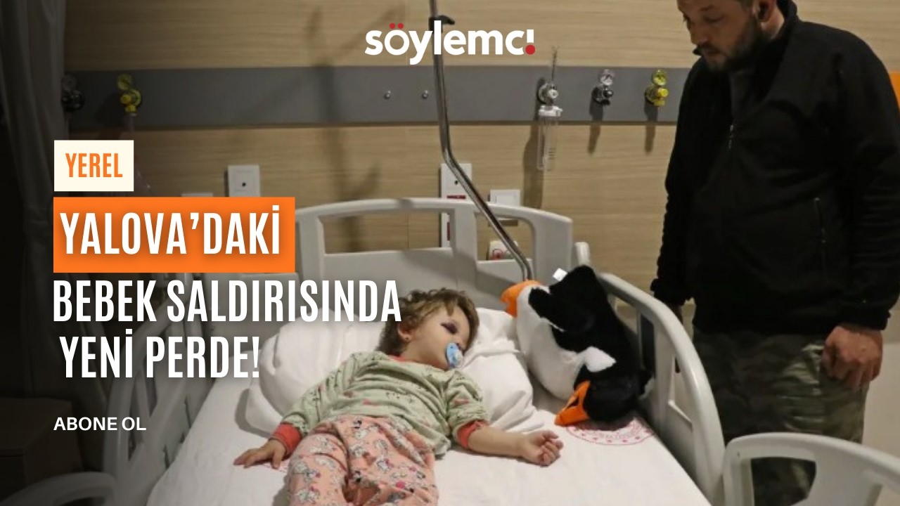 Yalova’daki Bebek Saldırısında Yeni Perde!