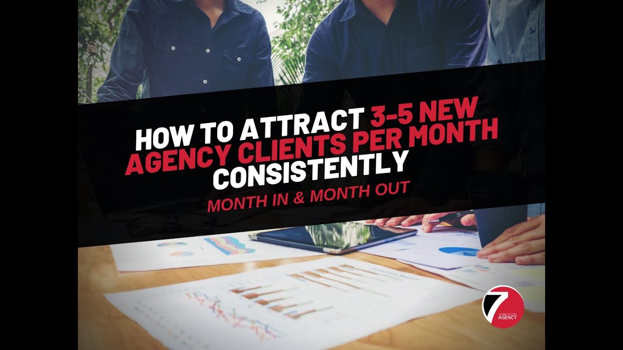 How to land 3-5 new agency clients per month in your Digital Marketing Agency - Seven Figure Agency