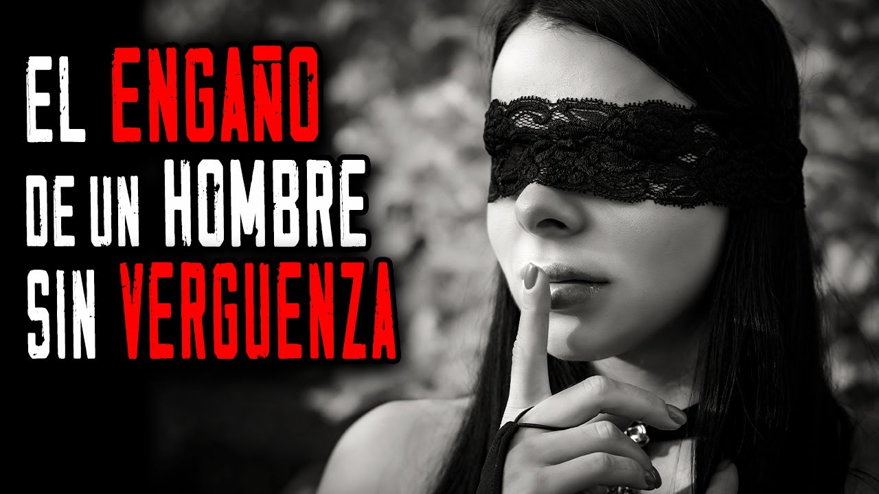 EL ENGAÑO DE UN HOMBRE SIN VERGUENZA - (HISTORIAS Y RELATOS DE TERROR)