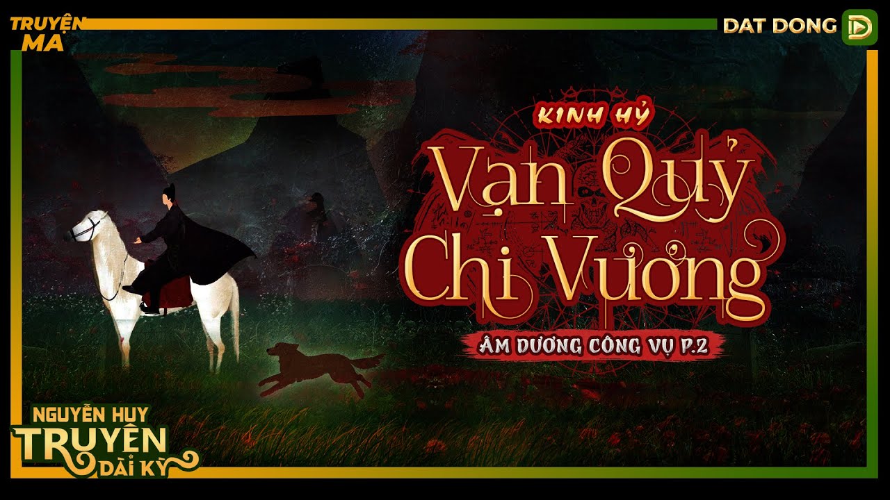 Truyện ma : VẠN QUỶ CHI VƯƠNG | TẬP 1/8 | &Acirc;M DƯƠNG C&Ocirc;NG VỤ 2 | Kinh Hỷ | Nguyễn Huy diễn đọc
