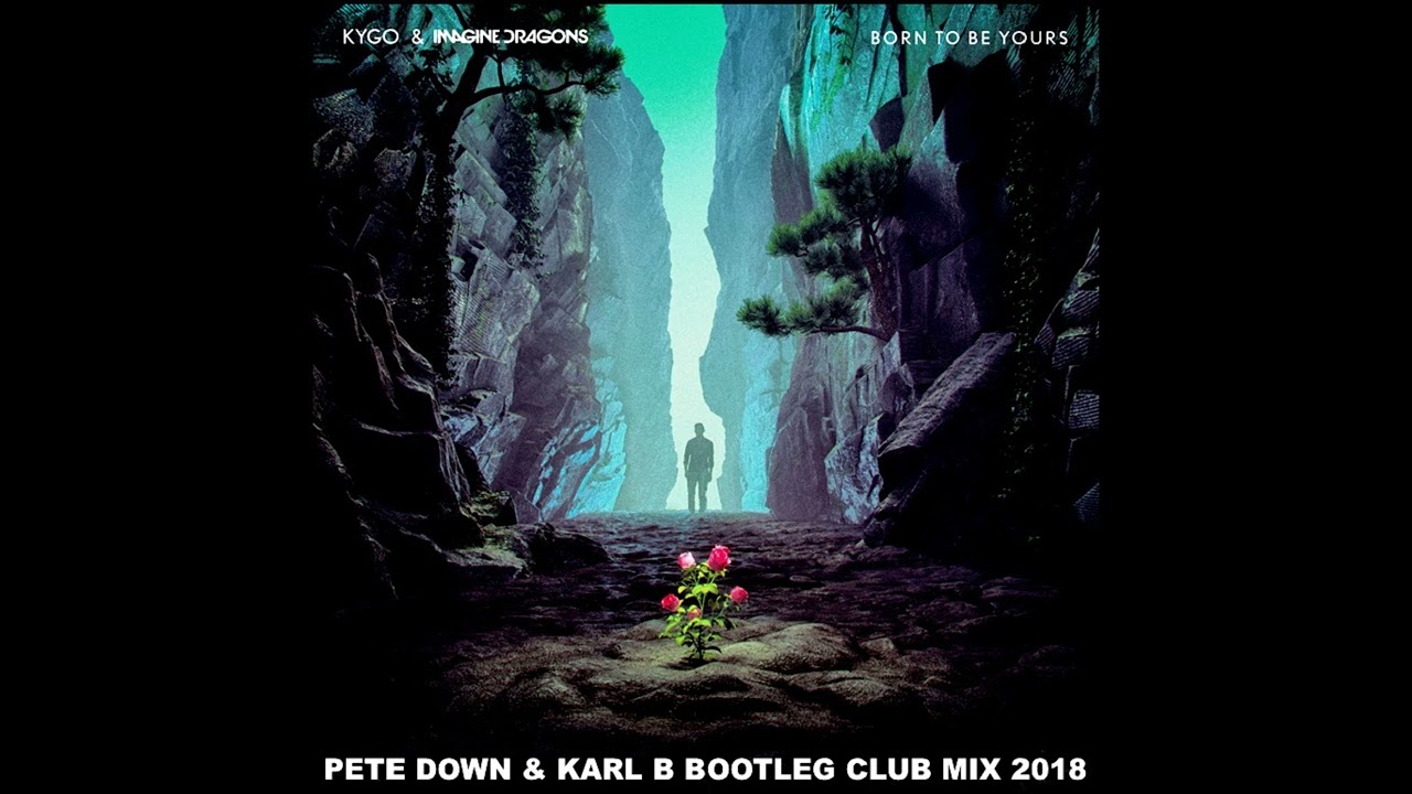 Kygo Ft. Imagine Dragons - Born To Be Yours ( Pete Down & Karl B Bootleg Club Mix )