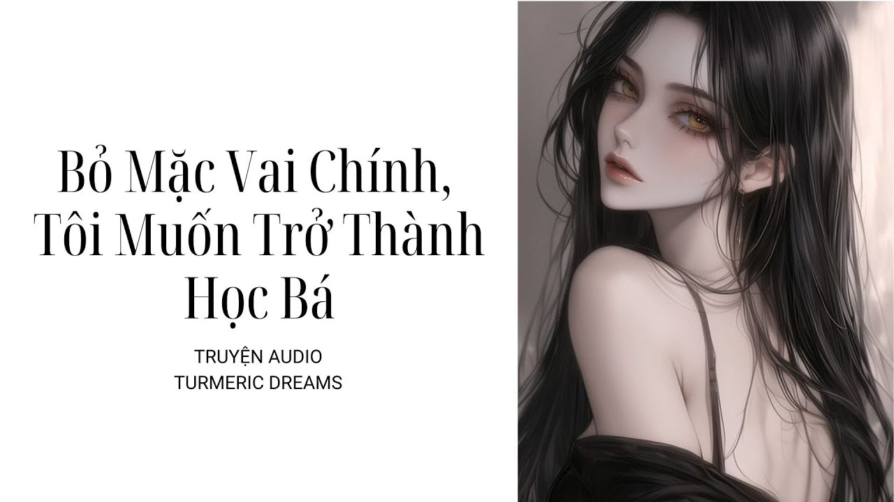 [TRUYỆN AUDIO] Bỏ Mặc Vai Chính, Tôi Muốn Trở Thành Học Bá - TURMERIC DREAMS