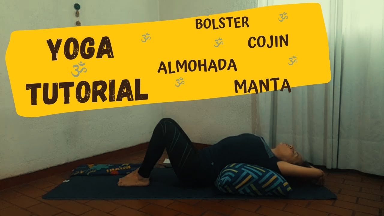 Tutorial con refuerzo en YOGA I Cojín ó Almohada ó Bolster y Manta I  Por que usar los refuerzos  ?