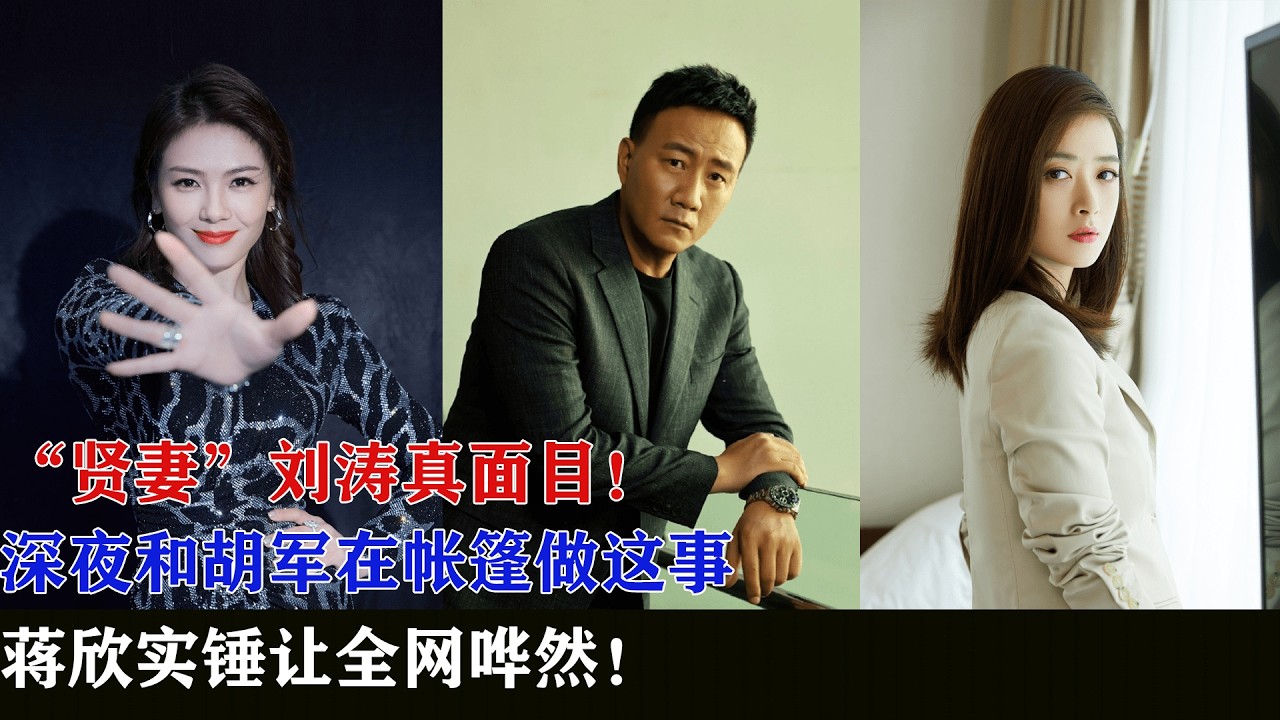 “贤妻”刘涛真面目！深夜和胡军在帐篷做这事，蒋欣实锤让全网哗然！#明星 #娱乐 #八卦