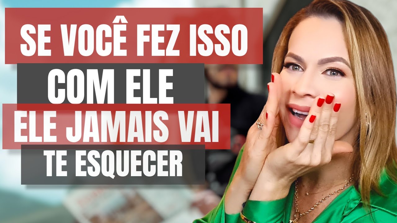 SE VOCÊ FEZ ISSO COM ELE ELE NÃO VAI TE ESQUECER | Nelma Albuquerque