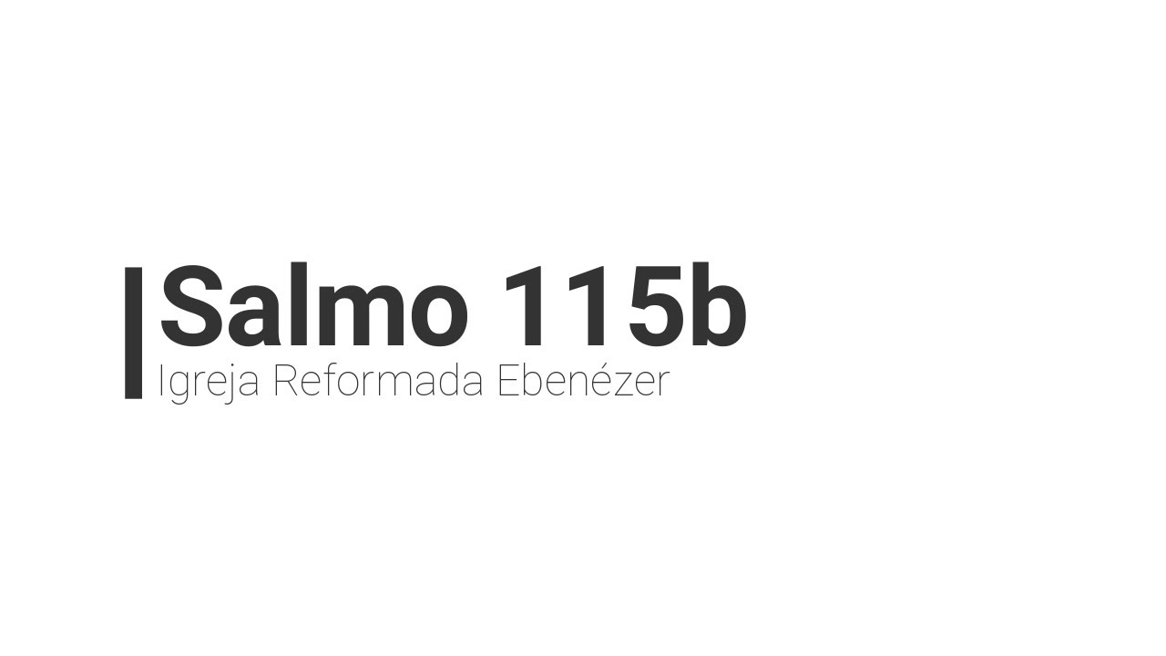 Salmo 115b - Cantado - Igreja Reformada Ebenézer.