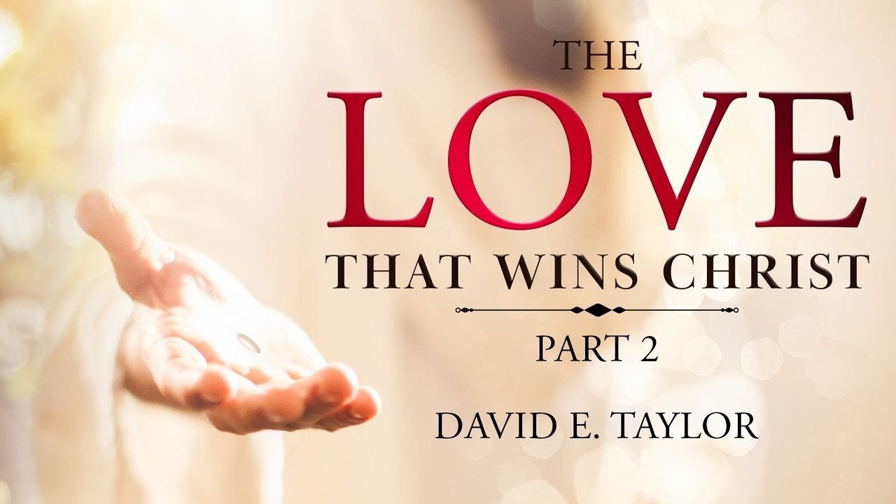 The Love that Wins Christ Pt. 2 - David E. Taylor