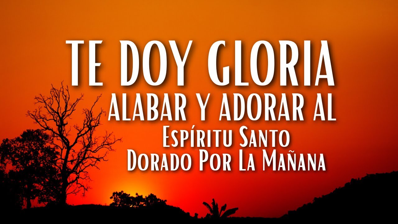 Te Doy Gloria  – Alabar y Adorar al Espíritu Santo Dorado Por La Mañana