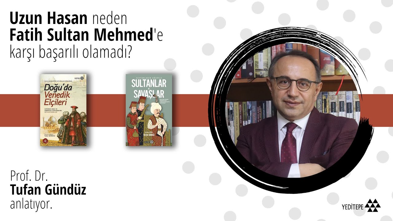 Uzun Hasan neden Fatih Sultan Mehmed'e karşı başarılı olamadı? | Prof. Dr. Tufan Gündüz