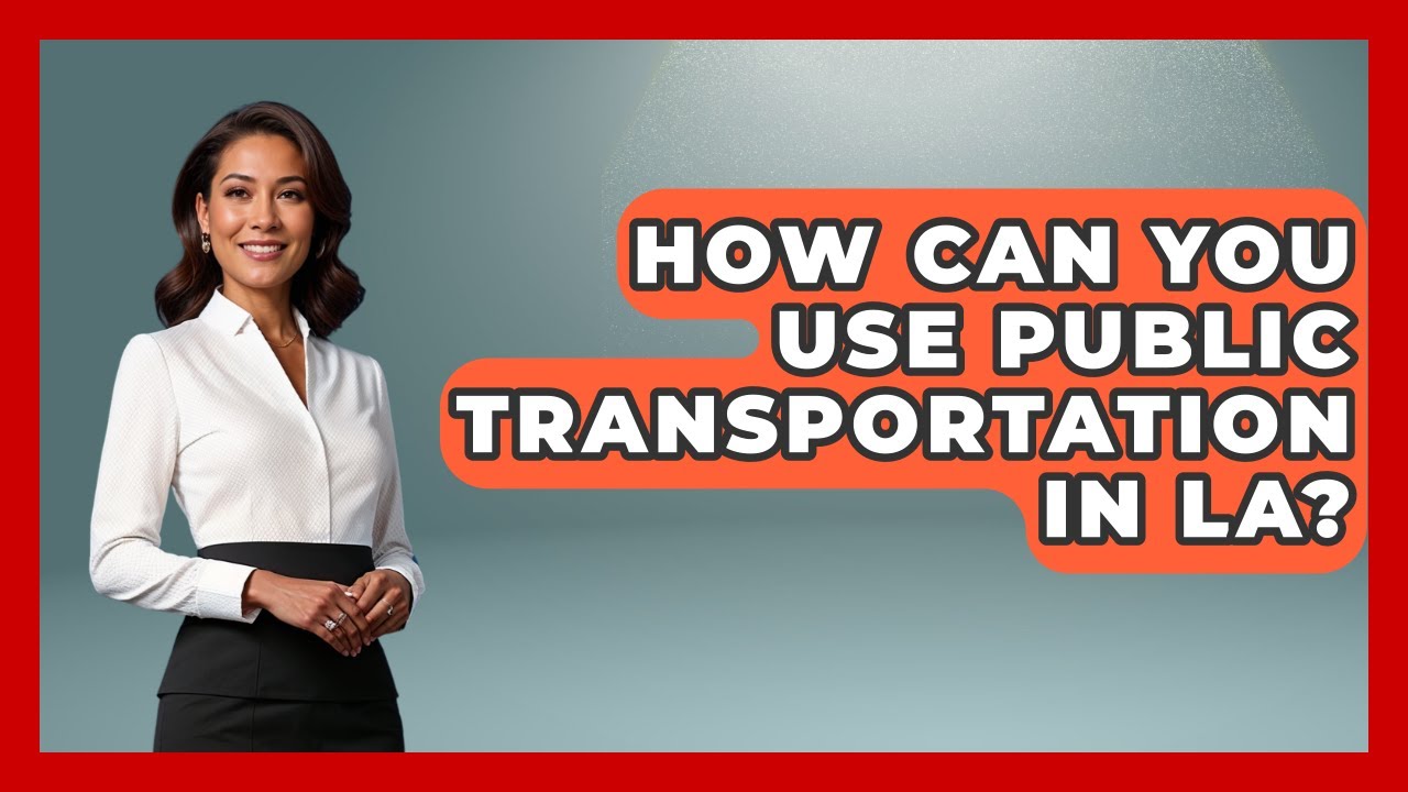 How Can You Use Public Transportation in LA? | Everything About LA