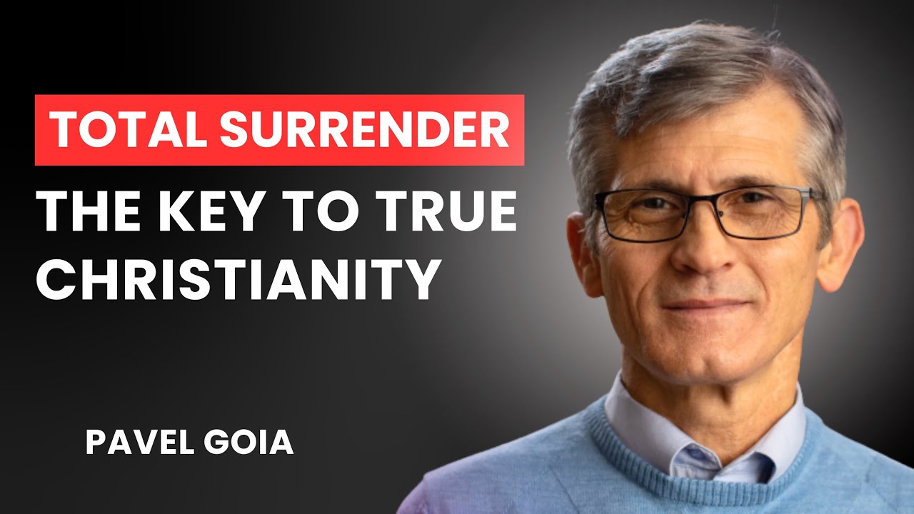 Total Surrender: The Key to True Christianity |  Pavel Goia