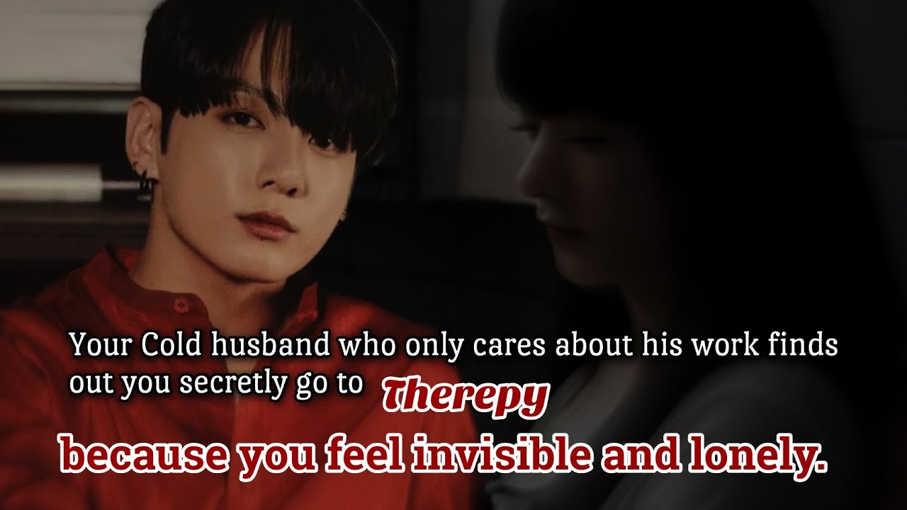 Your cold husband who only cares about his work finds out you secretly go to therapy because you -