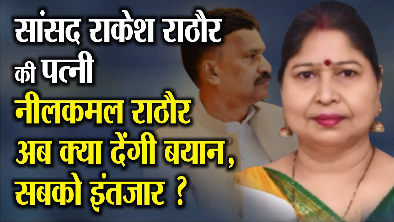 MP Rakesh Rathore Rape Case-नीलकमल राठौर की प्रेस कॉन्फ्रेस पर टिकी नजरें,घर पहुंची भारी पुलिस फोर्स
