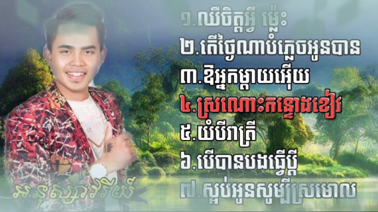 ឈឺចិត្តអ្វីម៉្លេះ || តើថ្ងៃណាបំភ្លេចអូនបាន || ស្រណោះកន្ទោងខៀវ ||... អនុស្សាវរីយ៍ បទពីរោះៗ