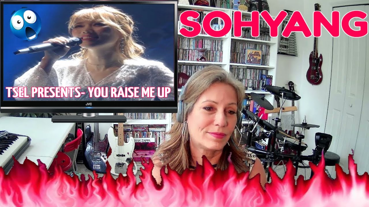 SOHYANG Reaction YOU RAISE ME UP New Reaction Sohyang TSEL You Raise Me Up Reaction TSEL SOHYAN...