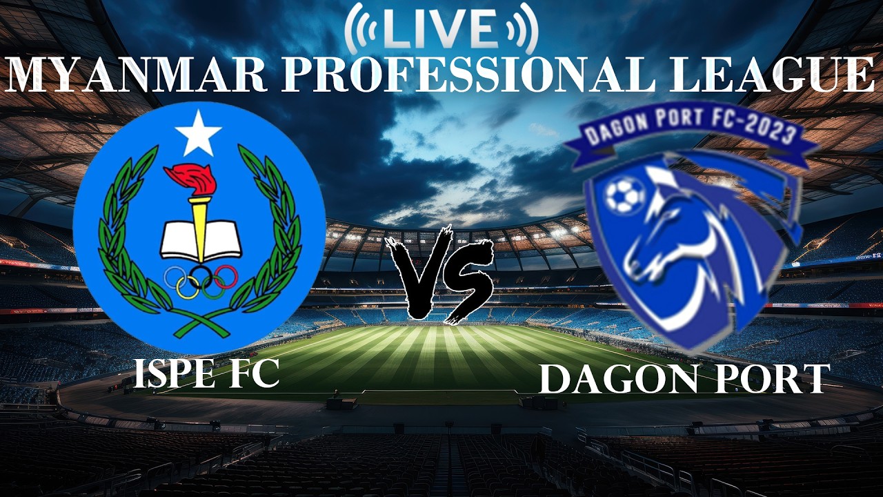 🔴ISPE FC VS Dagon Port | Myanmar Professional League | Live Score