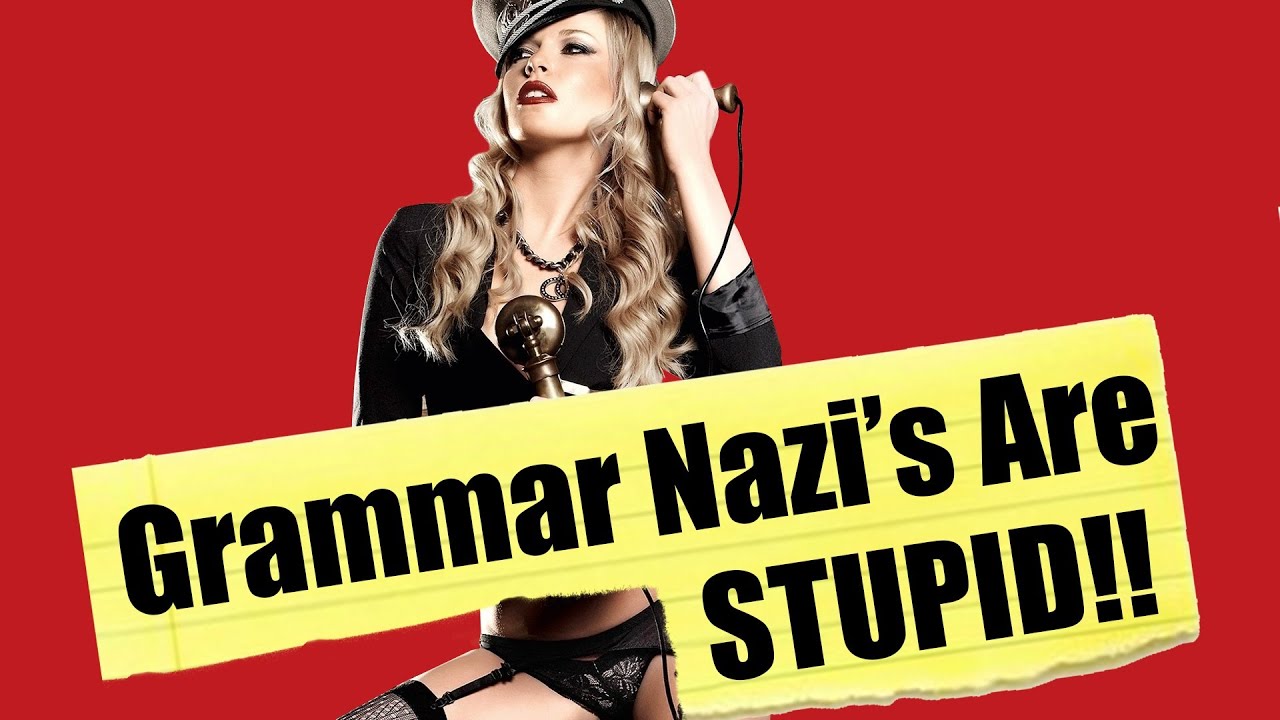 Why Grammar Nazi's are STUPID!!