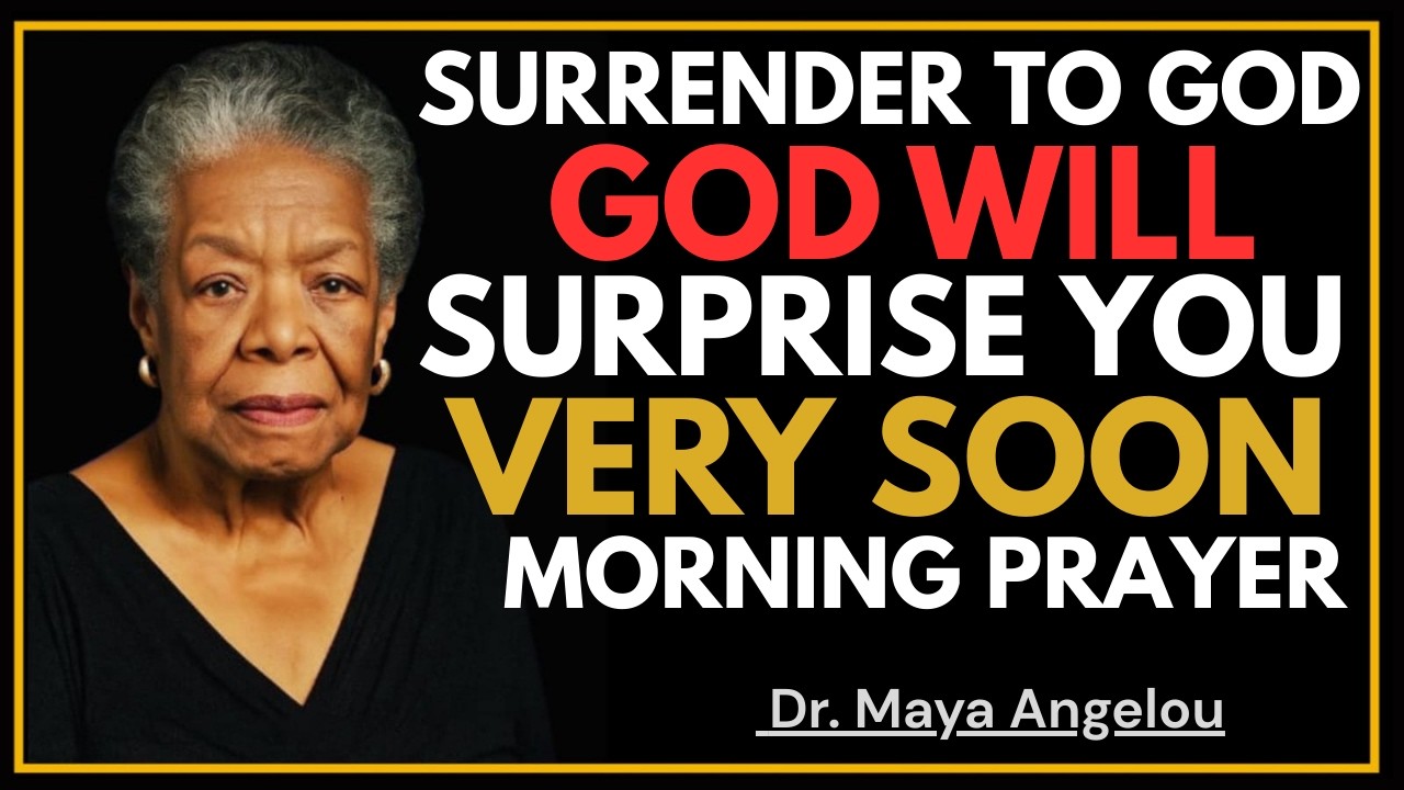 Morning prayer,SURRENDER TO GOD, and he might SURPRISE YOU VERY SOON | DR. MAYA ANGELOU