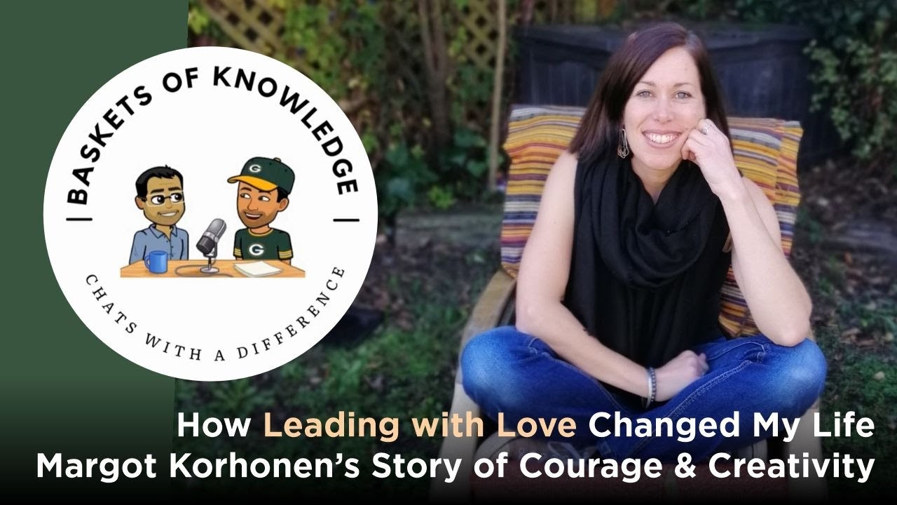 How Leading With Love Changed My Life | Margot Korhonen’s Story of Courage & Creativity