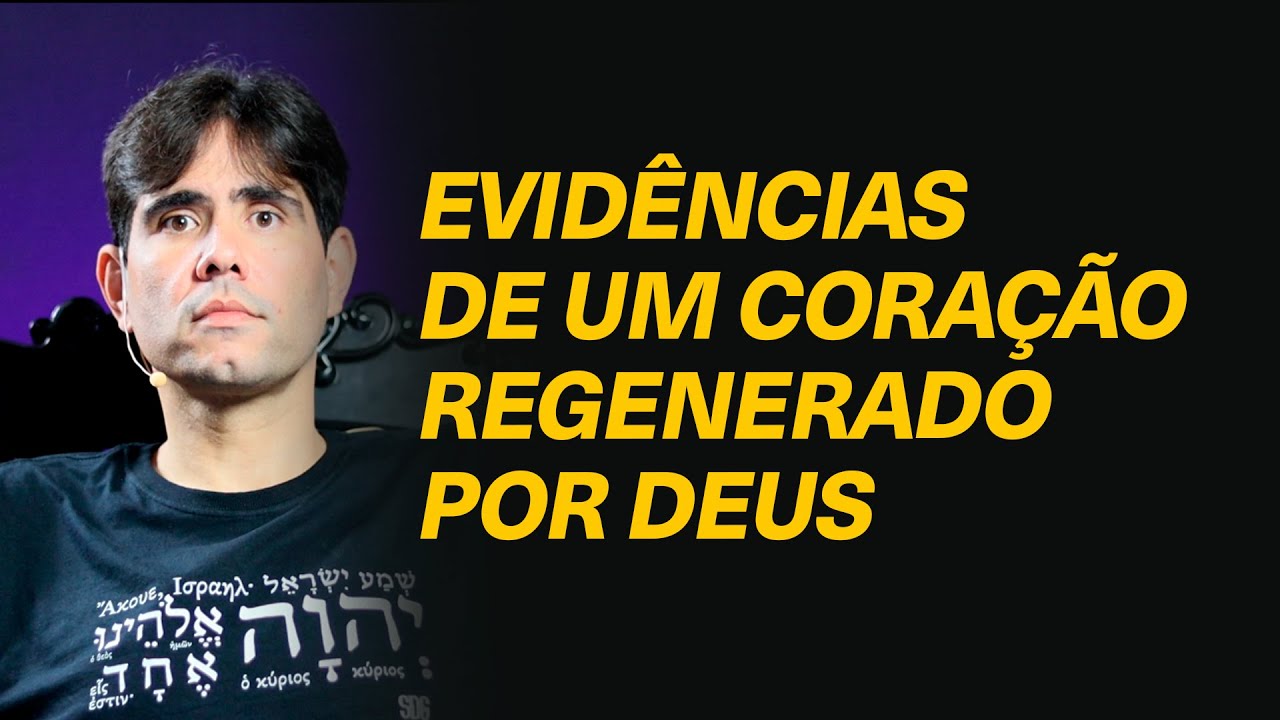 Quais as principais evidências de um coração regenerado por Deus? - Rev. Filipe Fontes
