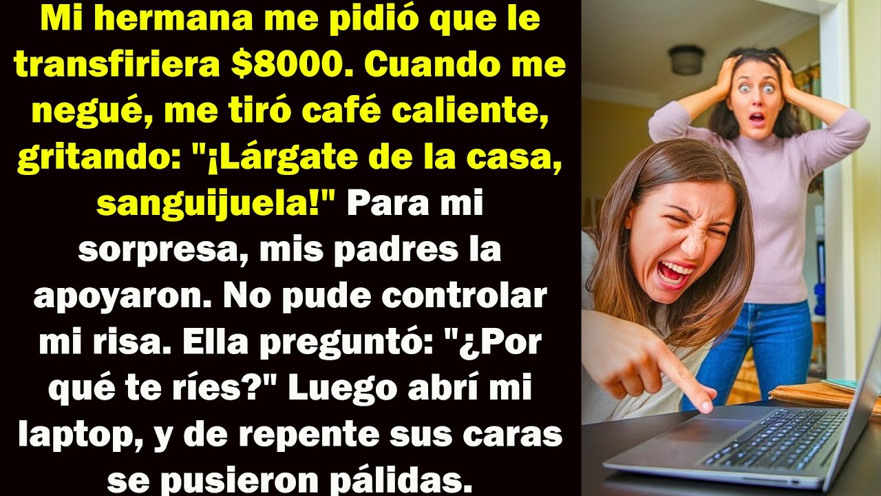 Mi hermana me pidió que le transfiriera 8 mil dólares. Cuando me negué, me arrojó café caliente