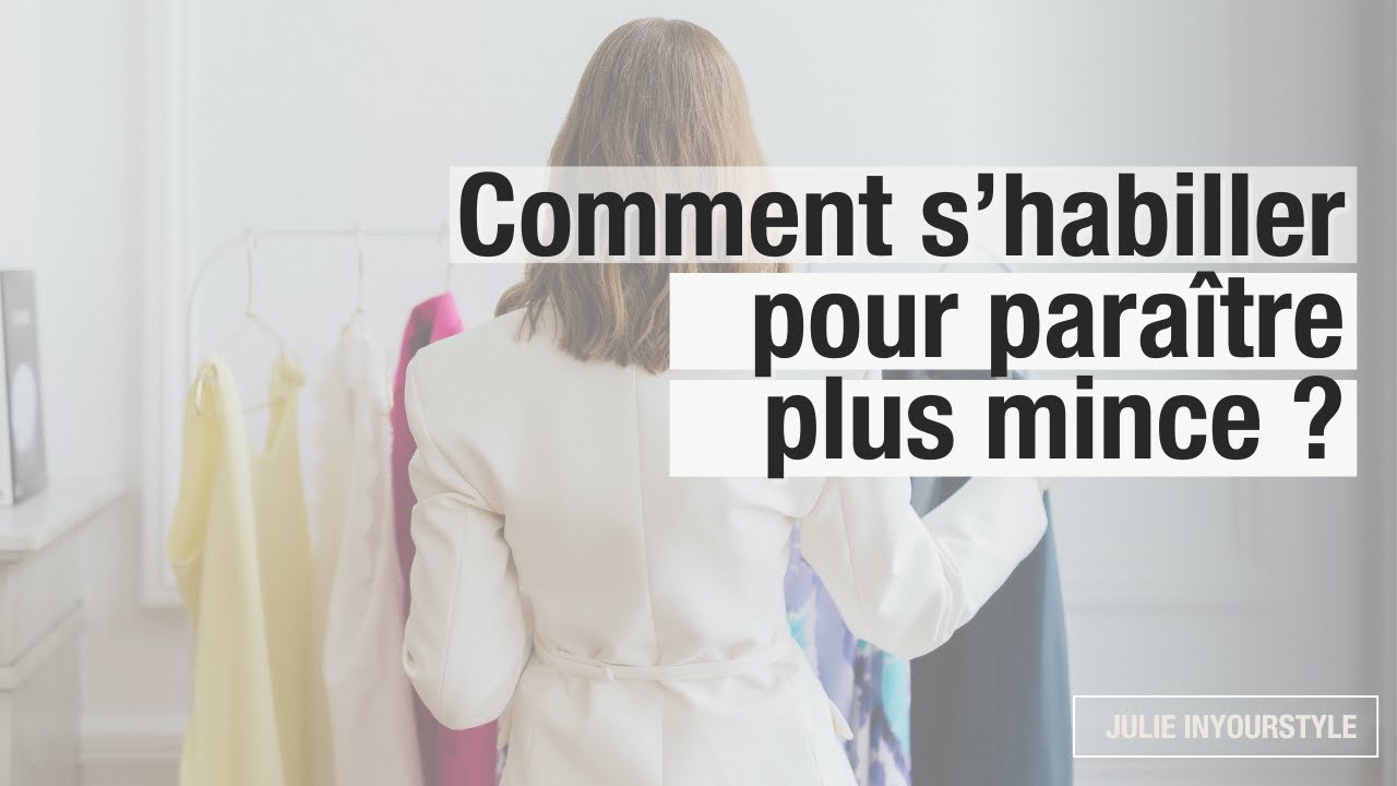 Comment s'habiller pour paraitre plus mince ?