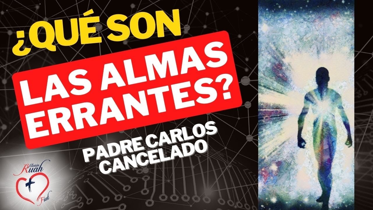 ¿QUÉ SON LAS ALMAS ERRANTES?. Padre Carlos Cancelado | Misión Ruah