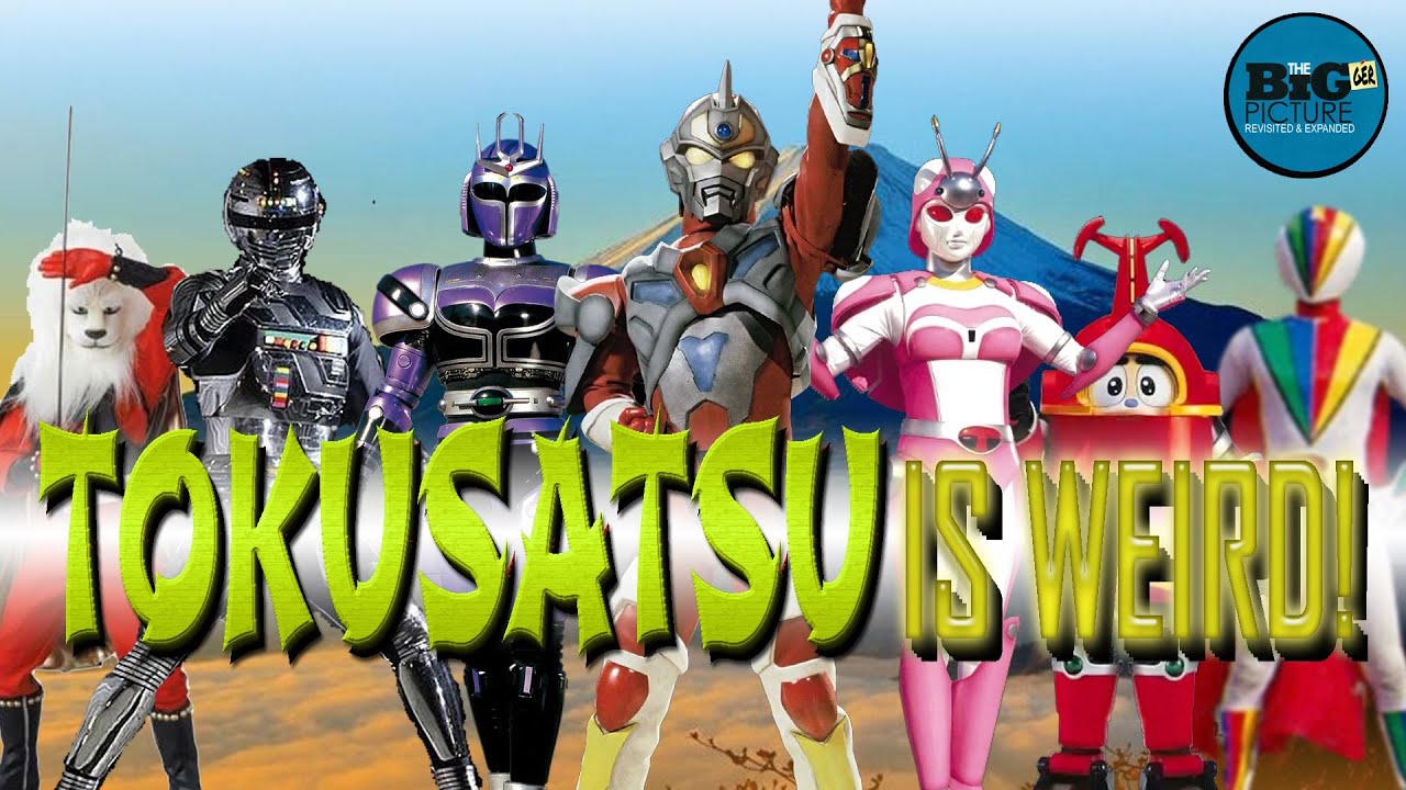 TOKUSATSU IS WEIRD! - The Bigger Picture