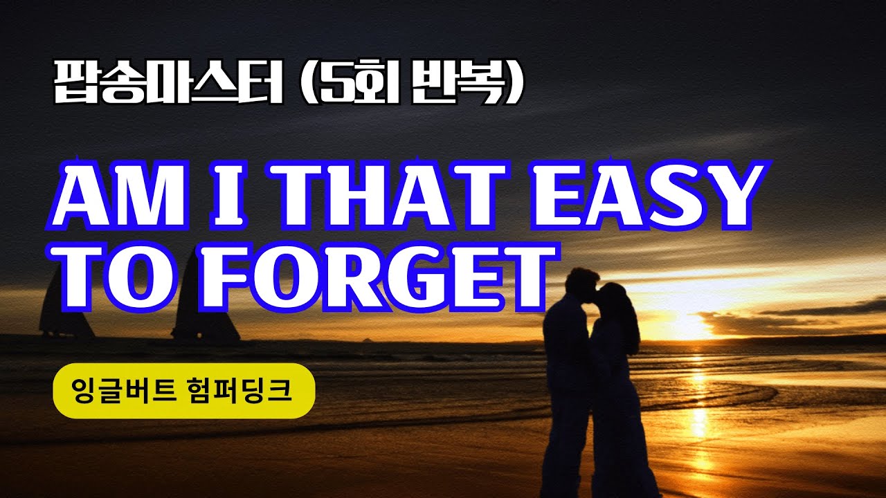 Am I That Easy To Forget 팝송 마스터 5회 듣기 with 가사 해석 우리말 발음