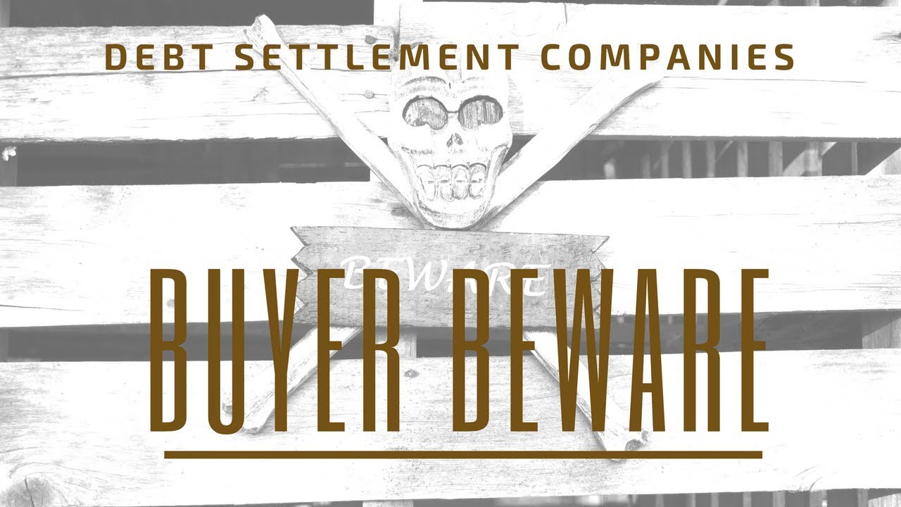 Debt Settlement Companies - Buyer Beware!