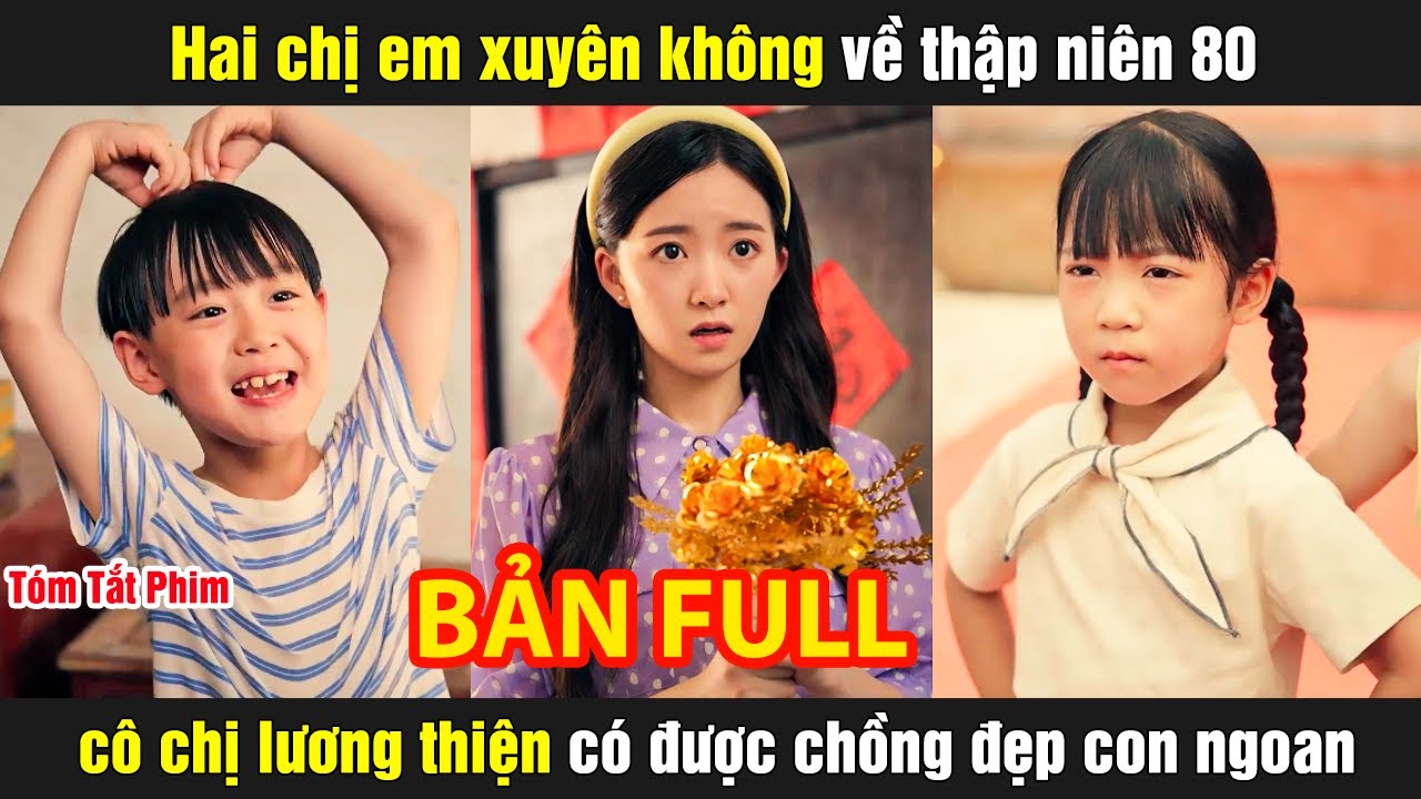Hai chị em xuyên không về thập niên 80 cô chị lương thiện có được chồng đẹp con ngoan