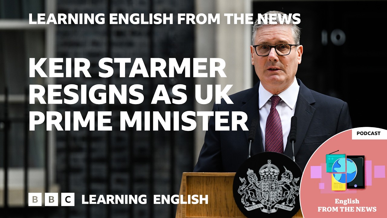 Keir Starmer resigns as UK Prime Minister: BBC Learning English from the News
