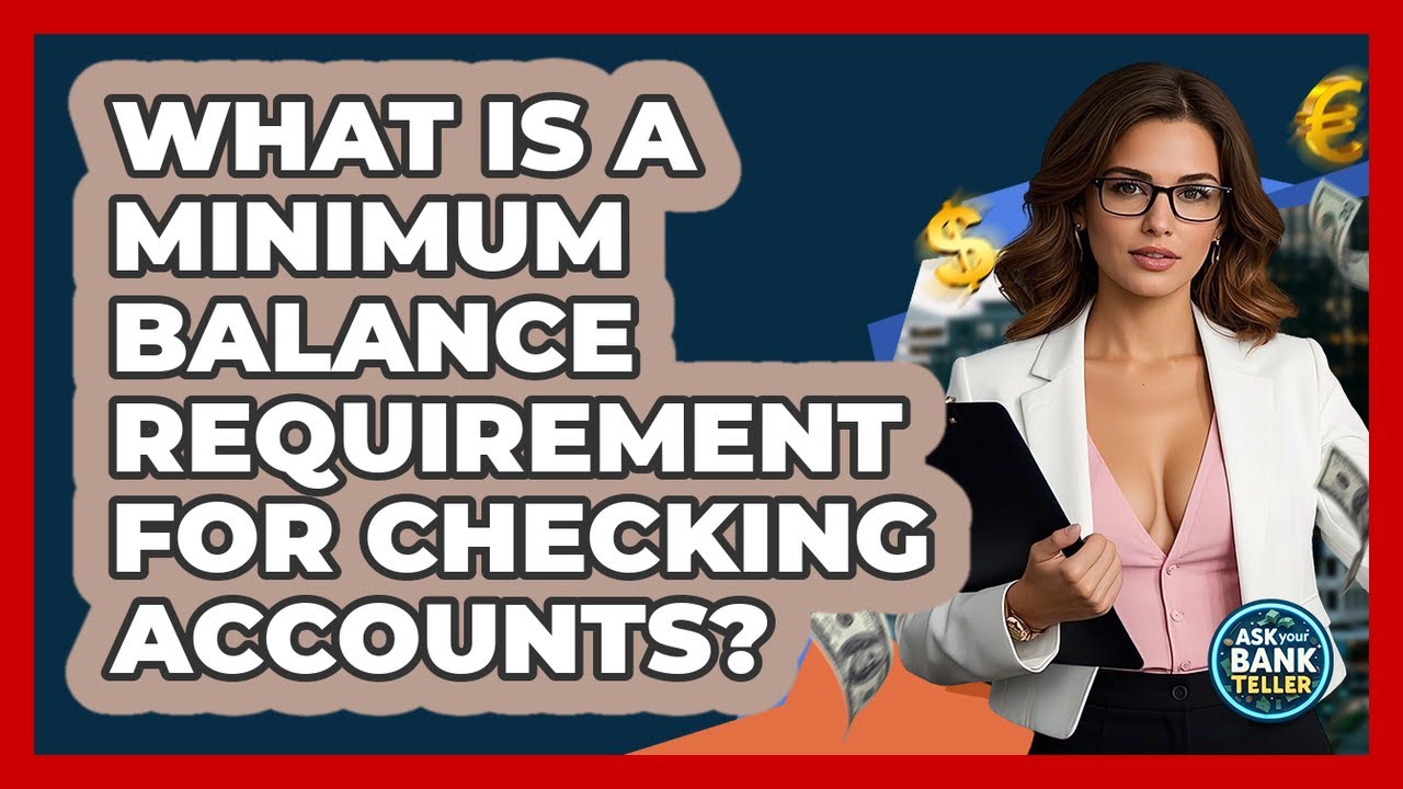 What Is A Minimum Balance Requirement For Checking Accounts? - Ask Your Bank Teller