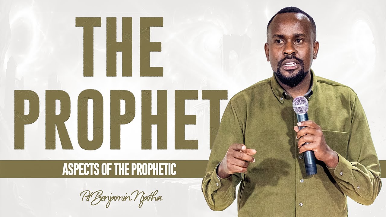 THE PROPHET: Aspects of the Prophetic | PST BENJAMIN NJATHA