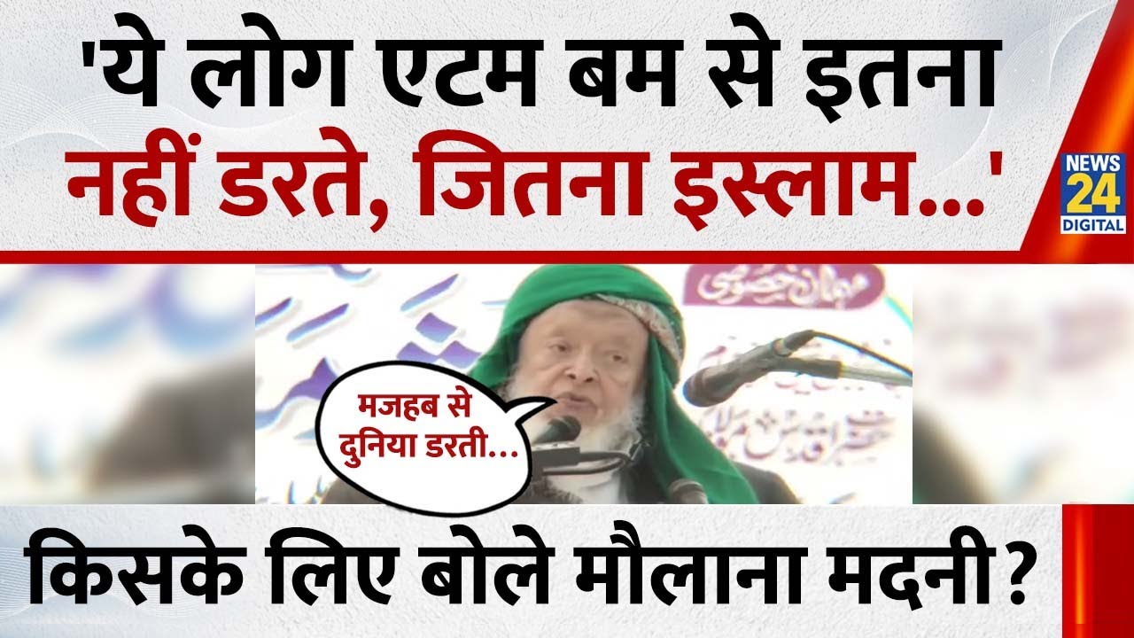 Maulana Arshad Madani ने किसके लिए कहा - 'ये लोग एटम बम से इतना नहीं डरते, जितना इस्लाम...'