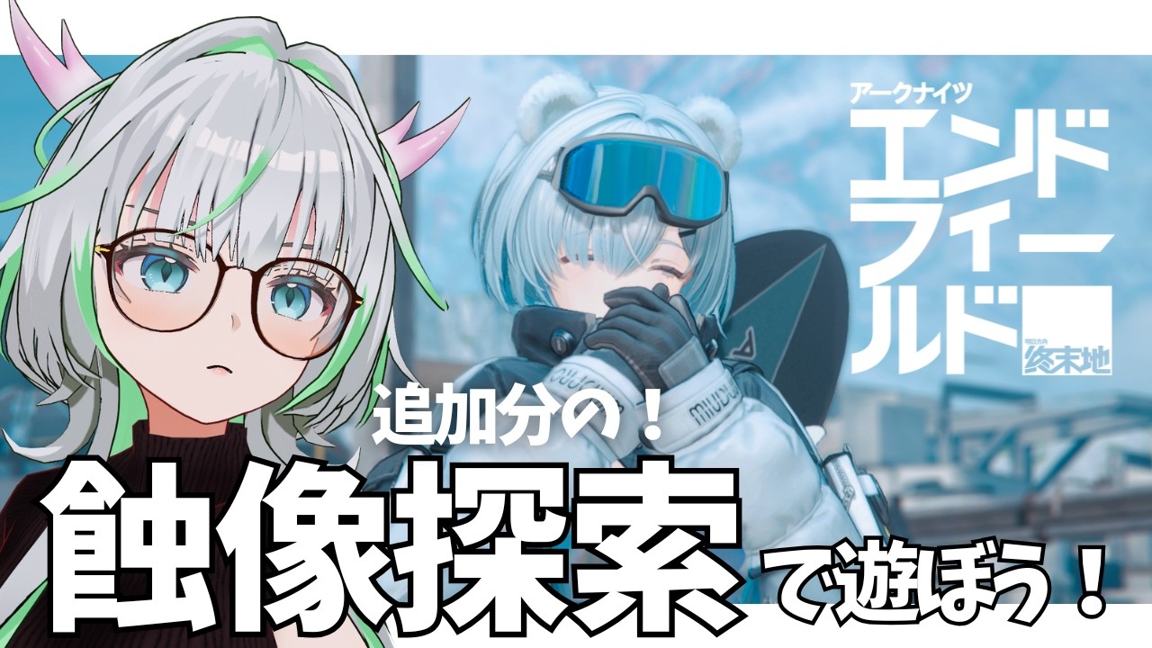 追加分！蝕像探索で遊ぼう！の回【 アークナイツ：エンドフィールド 】