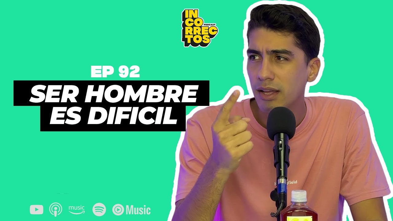 SER HOMBRE ES DIFICIL | INCORRECTOS PODCAST | #092