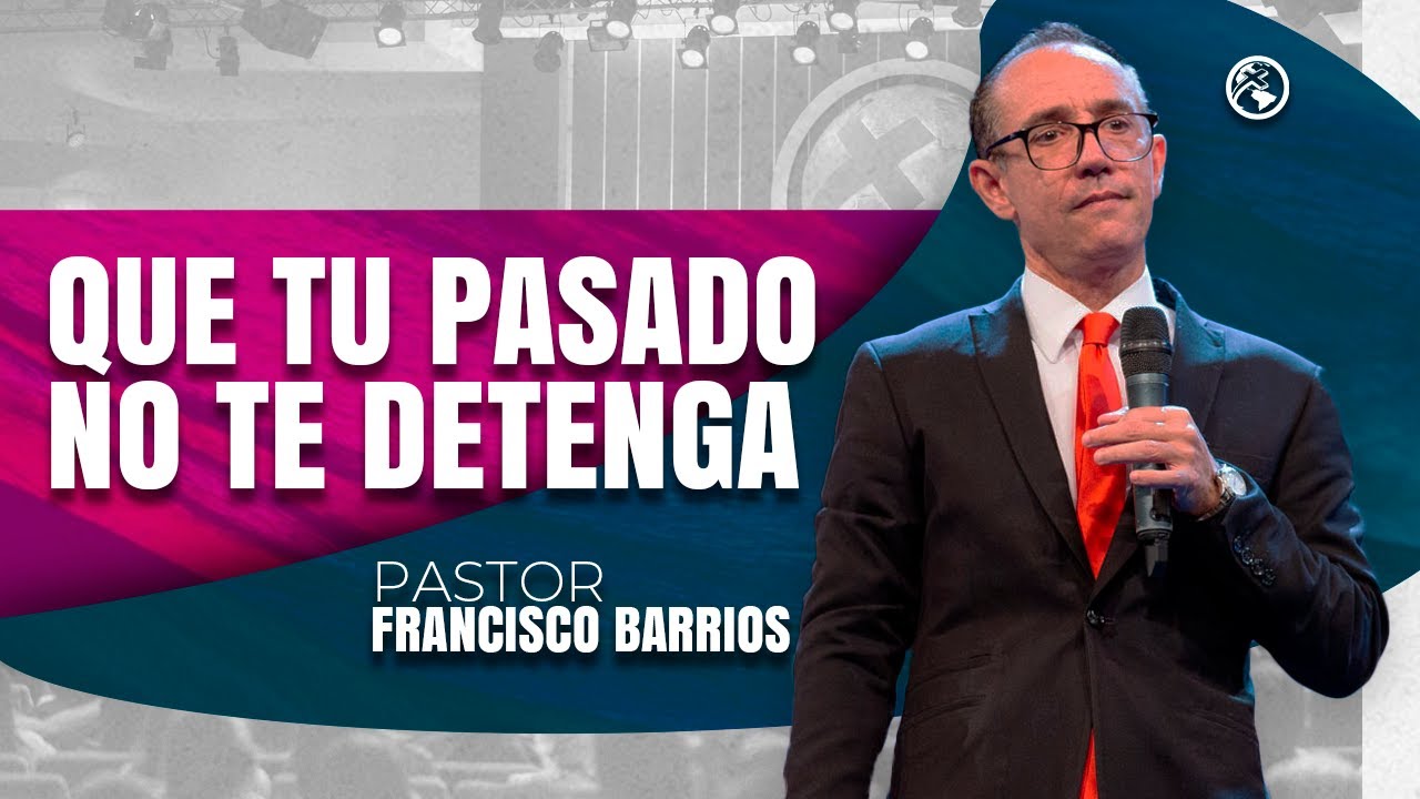 Que tu pasado no te detenga - Pastor Francisco Barrios