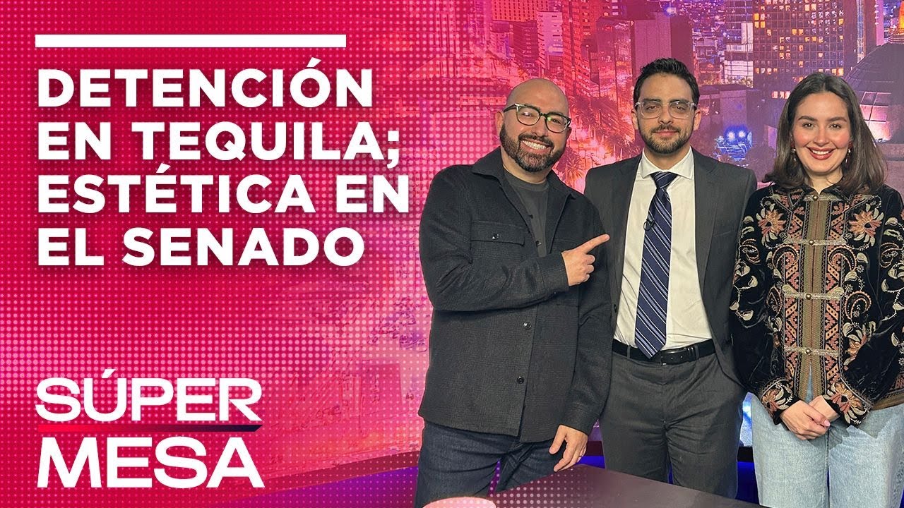 Detención en Tequila; estética en el Senado | #SúperMesa