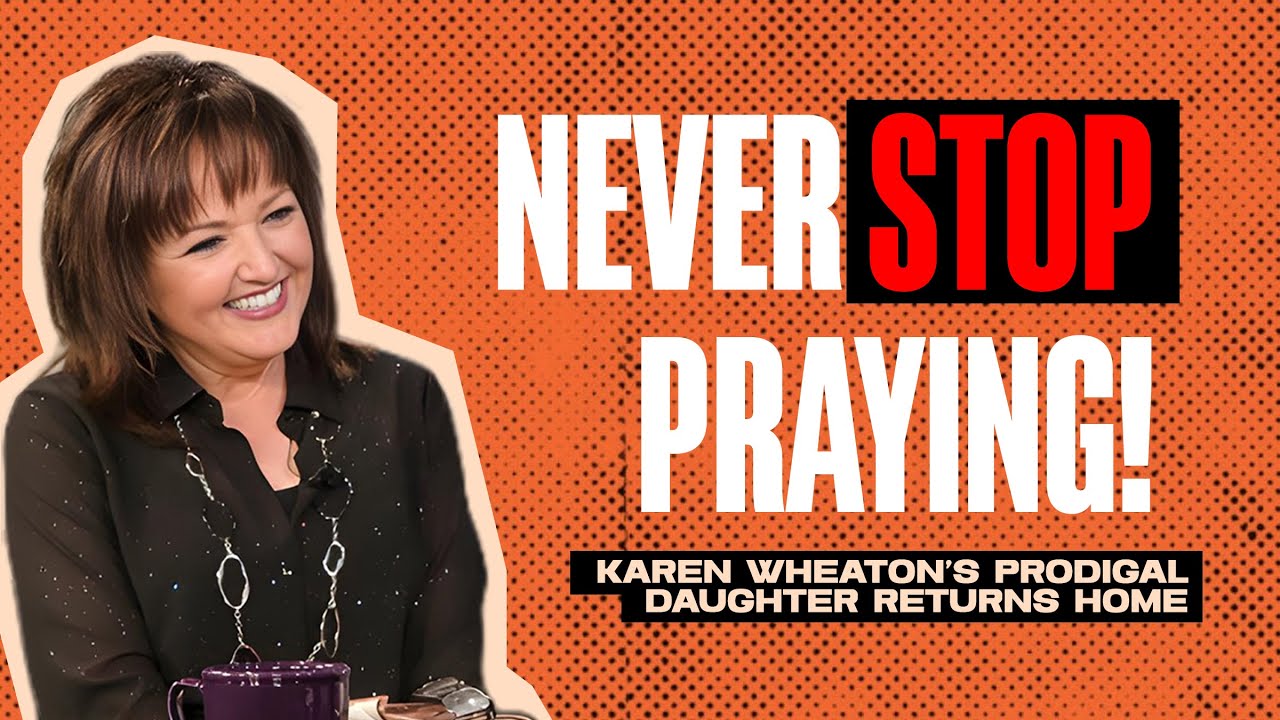 Never Stop Praying! Karen Wheaton’s Prodigal Daughter Returns Home