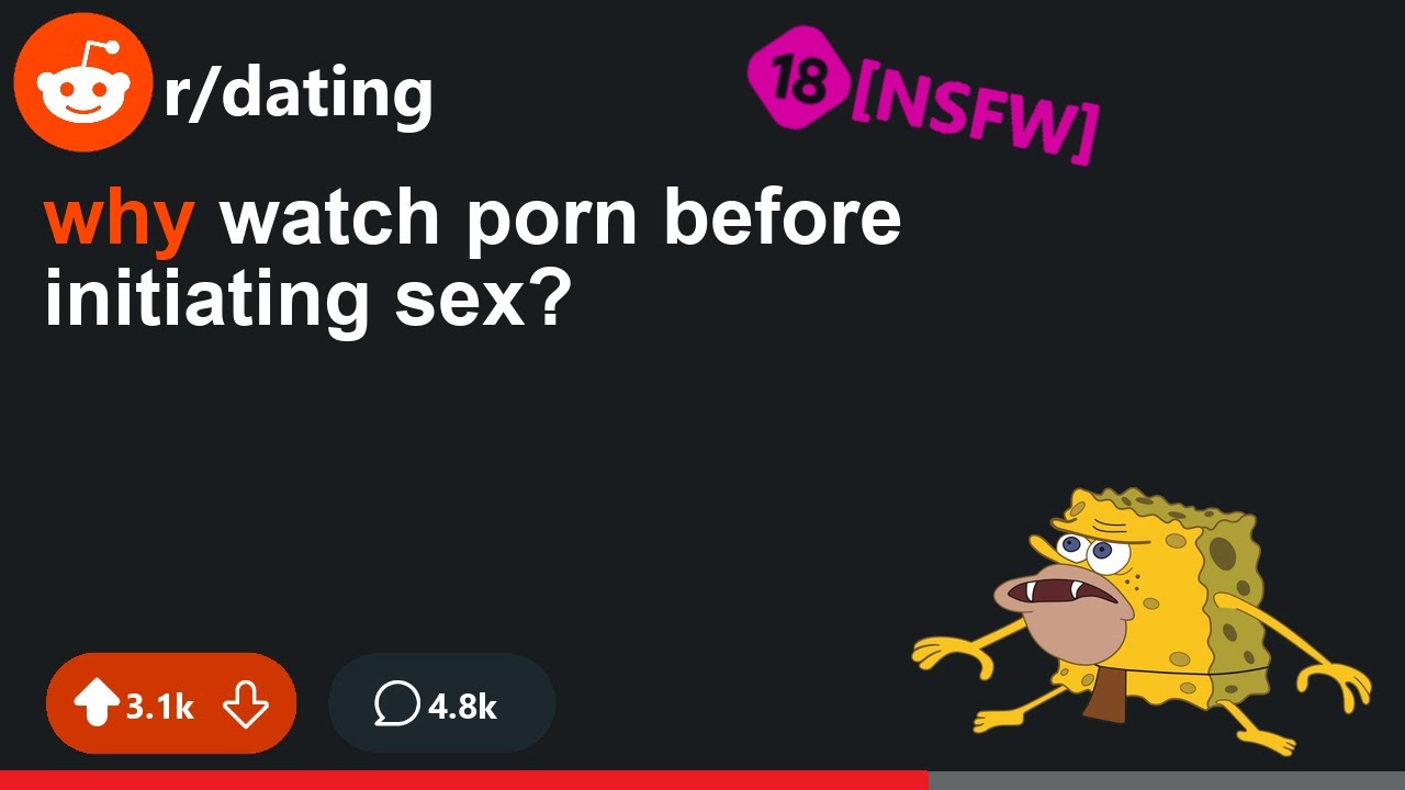 why watch porn before initiating sex? | True Reddit Story